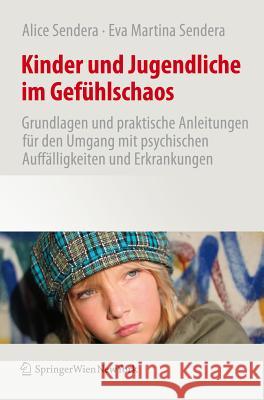 Kinder Und Jugendliche Im Gefühlschaos: Grundlagen Und Praktische Anleitungen Für Den Umgang Mit Psychischen Auffälligkeiten Und Erkrankungen Sendera, Alice 9783709108680 Springer, Wien - książka