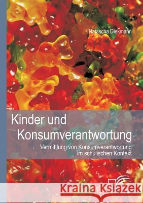 Kinder und Konsumverantwortung: Vermittlung von Konsumverantwortung im schulischen Kontext Diekmann, Natascha 9783959345675 Diplomica Verlag Gmbh - książka