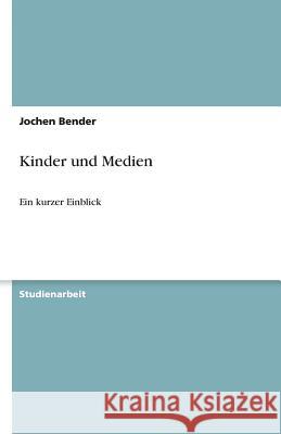 Kinder und Medien : Ein kurzer Einblick Bender, Jochen   9783638752831 GRIN Verlag - książka