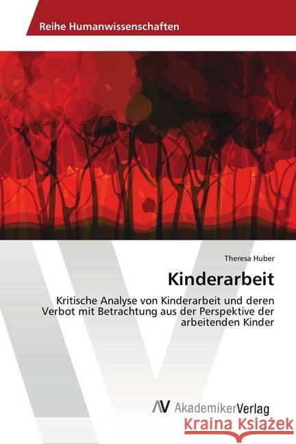 Kinderarbeit : Kritische Analyse von Kinderarbeit und deren Verbot mit Betrachtung aus der Perspektive der arbeitenden Kinder Huber, Theresa 9786202218344 AV Akademikerverlag - książka
