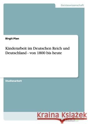 Kinderarbeit im Deutschen Reich und Deutschland - von 1800 bis heute Birgit Plan 9783638789899 Grin Verlag - książka