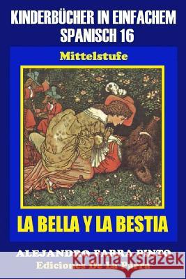 Kinderbücher in einfachem Spanisch Band 16: La Bella Y La Bestia Parra Pinto, Alejandro 9781519182678 Createspace Independent Publishing Platform - książka