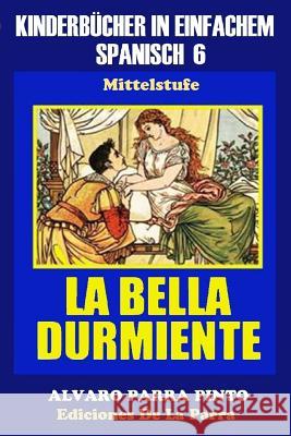 Kinderbücher in einfachem Spanisch Band 6: La Bella Durmiente Parra Pinto, Alvaro 9781503192782 Createspace - książka
