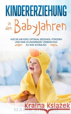 Kindererziehung in den Babyjahren: Wie Sie Ihr Kind optimal erziehen, fördern und eine wunderbare Verbindung zu ihm aufbauen Maria Sinning 9783751950619 Books on Demand - książka