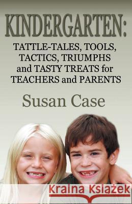 Kindergarten: Tattle-Tales, Tools, Tactics, Triumphs and Tasty Treats for Teachers and Parents Susan Case 9780937660966 Awoc.com - książka