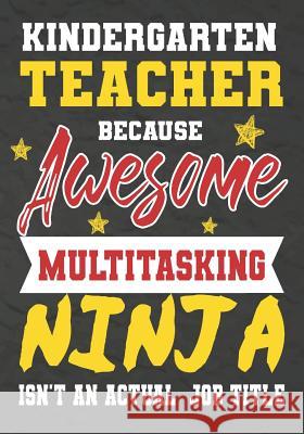 Kindergarten Teacher Because Awesome Multitasking Ninja Isn't An Actual Job Title: Perfect Year End Graduation or Thank You Gift for Teachers, Teacher Omi Kech 9781075240119 Independently Published - książka