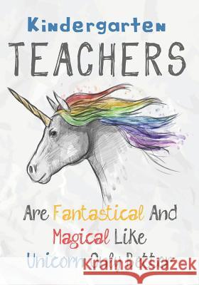 Kindergarten Teachers Are Fantastical & Magical Like A Unicorn Only Better: Perfect Year End Graduation or Thank You Gift for Teachers, Teacher Apprec Omi Kech 9781073325252 Independently Published - książka