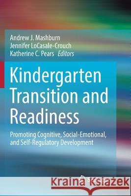 Kindergarten Transition and Readiness: Promoting Cognitive, Social-Emotional, and Self-Regulatory Development Mashburn, Andrew J. 9783030079604 Springer - książka