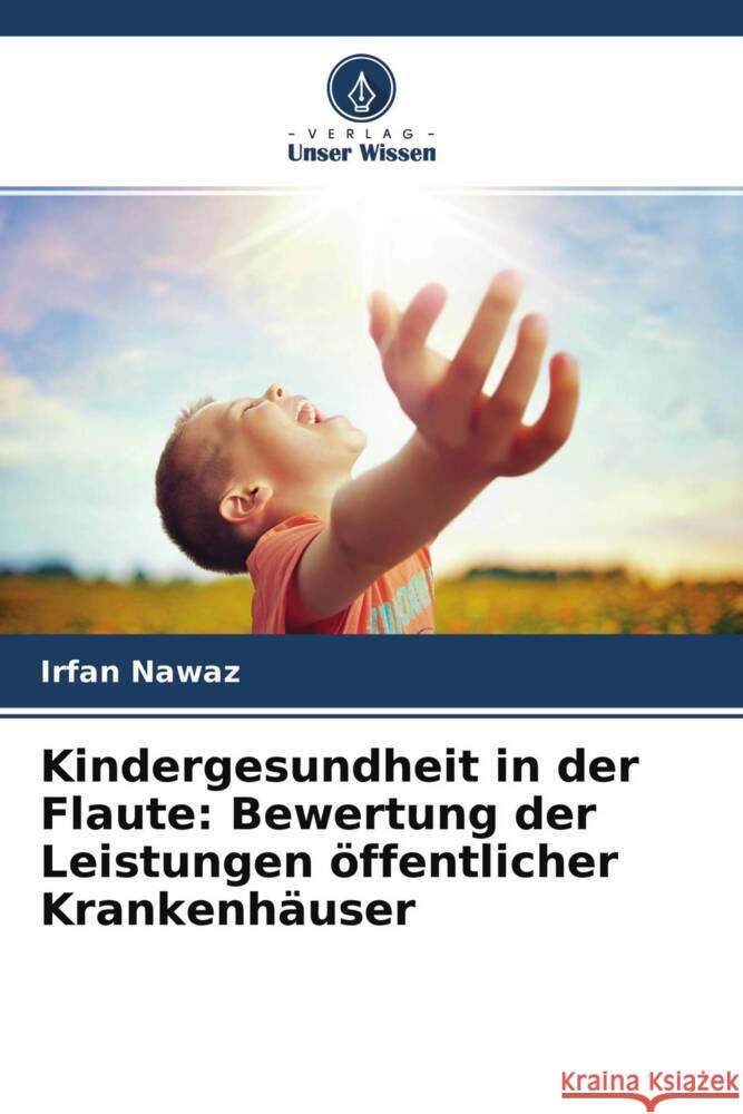 Kindergesundheit in der Flaute: Bewertung der Leistungen öffentlicher Krankenhäuser Nawaz, Irfan 9786204263397 Verlag Unser Wissen - książka