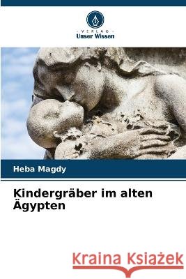 Kindergr?ber im alten ?gypten Heba Magdy 9786205616543 Verlag Unser Wissen - książka