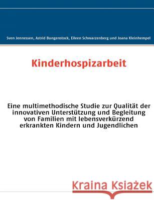 Kinderhospizarbeit: Eine multimethodische Studie zur Qualität der innovativen Unterstützung und Begleitung von Familien mit lebensverkürze Jennessen, Sven 9783839150467 Books on Demand - książka