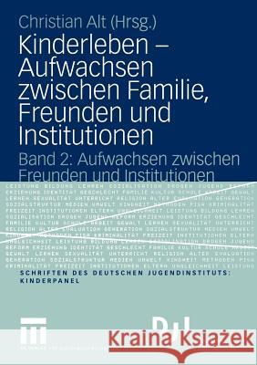 Kinderleben -- Aufwachsen Zwischen Familie, Freunden Und Institutionen: Band 2: Aufwachsen Zwischen Freunden Und Institutionen Alt, Christian 9783531146393 Vs Verlag F R Sozialwissenschaften - książka