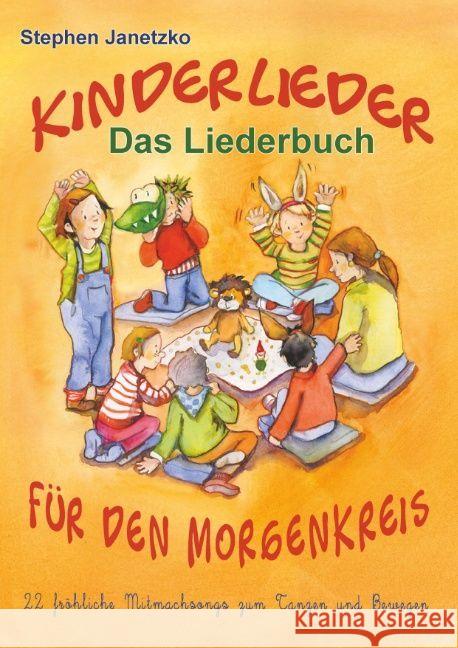 Kinderlieder für den Morgenkreis - 22 fröhliche Mitmachsongs zum Tanzen und Bewegen : Das Liederbuch mit allen Texten, Noten und Gitarrengriffen zum Mitsingen und Mitspielen Janetzko, Stephen 9783957225108 Verlag Stephen Janetzko - książka