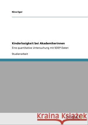 Kinderlosigkeit bei Akademikerinnen: Eine quantitative Untersuchung mit SOEP-Daten Eger, Nina 9783640734146 Grin Verlag - książka