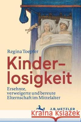 Kinderlosigkeit: Ersehnte, Verweigerte Und Bereute Elternschaft Im Mittelalter Toepfer, Regina 9783476056740 J.B. Metzler - książka