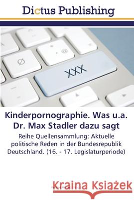 Kinderpornographie. Was u.a. Dr. Max Stadler dazu sagt Herzog, Konrad 9783845468716 Dictus Publishing - książka