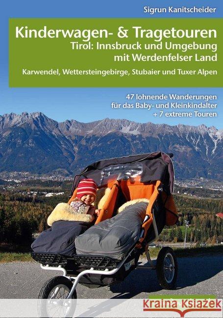 Kinderwagen- & Tragetouren Tirol: Innsbruck und Umgebung mit Werdenfelser Land Karwendel, Wettersteingebirge, Stubaier und Tuxer Alpen : 47 lohnende Wanderungen für das Baby- und Kleinkindalter + 7 ex Kanitscheider, Sigrun 9783950290851 wandaverlag - książka