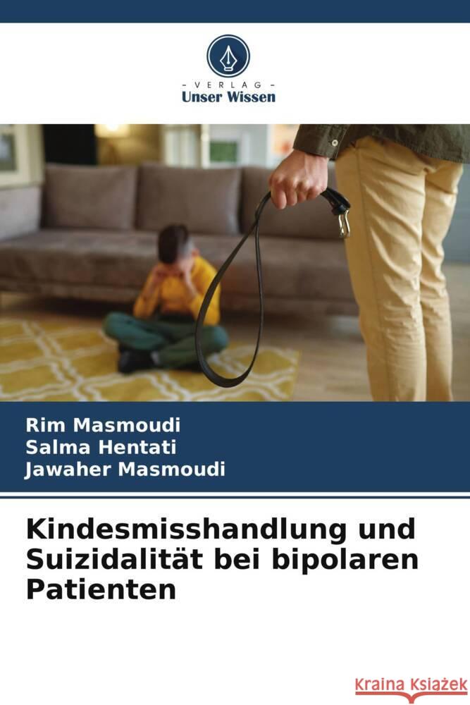 Kindesmisshandlung und Suizidalität bei bipolaren Patienten Masmoudi, Rim, Hentati, Salma, Masmoudi, Jawaher 9786206316824 Verlag Unser Wissen - książka