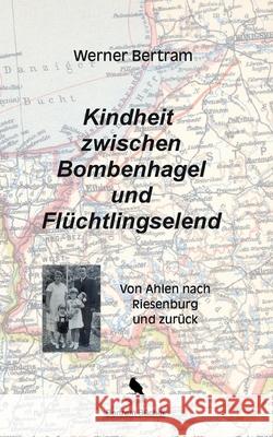 Kindheit zwischen Bombenhagel und Flüchtlingselend: Von Ahlen nach Riesenburg und zurück Werner Bertram, Dirk Bertram 9783751995474 Books on Demand - książka