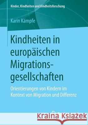 Kindheiten in Europäischen Migrationsgesellschaften: Orientierungen Von Kindern Im Kontext Von Migration Und Differenz Kämpfe, Karin 9783658262242 Springer VS - książka