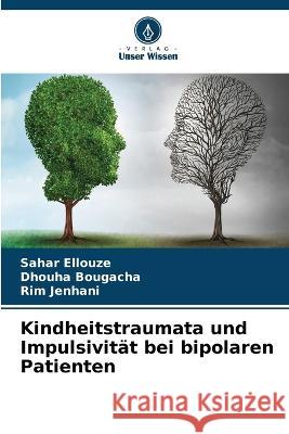Kindheitstraumata und Impulsivität bei bipolaren Patienten Ellouze, Sahar 9786205296578 Verlag Unser Wissen - książka