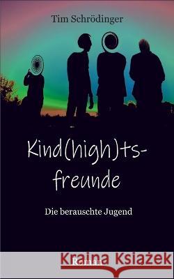 Kind(high)tsfreunde: Die berauschte Jugend Tim Schrödinger 9798819868942 Independently Published - książka