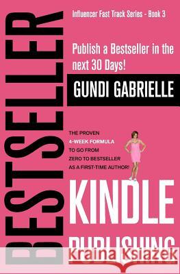 Kindle Bestseller Publishing: Publish a Bestseller in the next 30 Days! - The Proven 4-Week Formula to go from Zero to Bestseller as a first-time Au Gabrielle, Gundi 9781794213531 Independently Published - książka