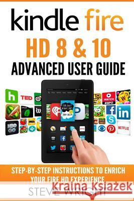 Kindle Fire HD 8 & 10: Kindle Fire HD Advanced User Guide (Updated DEC 2016): Step-By-Step Instructions to Enrich Your Fire HD Experience (Ki Wright, Steve 9781540865212 Createspace Independent Publishing Platform - książka