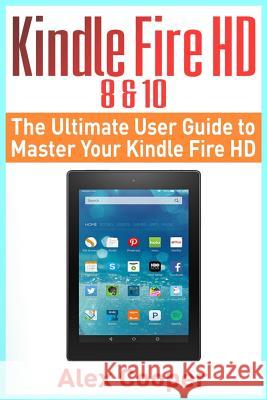 Kindle Fire HD 8 & 10: The Ultimate User Guide to Master Your Kindle Fire HD (2017 updated user guide, step-by-step guide, apps, user manual, Cooper, Alex 9781546552239 Createspace Independent Publishing Platform - książka