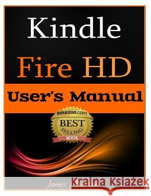 Kindle Fire HD: How to Use Your Tablet With Ease: The Ultimate Guide to Getting Started, Tips, Tricks, Applications and More Burton, James J. 9781482323375 Createspace - książka