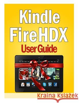 Kindle Fire HDX User Guide: Master You Kindle Fire HDX in No Time! Press, Jsmith 9781494775971 Createspace - książka