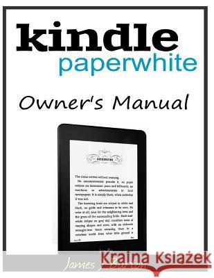 Kindle Paperwhite Owner's Manual: From Basic Information to Professional Knowledge Burton, James J. 9781500192068 Createspace - książka