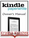 Kindle Paperwhite Owner's Manual: From Basic Information to Professional Knowledge Burton, James J. 9781500192068 Createspace