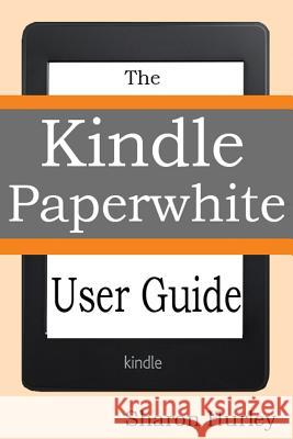 Kindle Paperwhite User Guide: The Best Paperwhite Manual To Master Your Device Hurley, Sharon 9781497312258 Createspace - książka