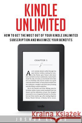 Kindle Unlimited: 7 Tips to Maximizing Kindle Unlimited Subscription Account Benefits and Getting the Most from Your Kindle Unlimited Bo Joshua Elans 9781532883576 Createspace Independent Publishing Platform - książka