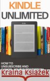 Kindle Unlimited: How to Unsubscribe and Cancel Your Subscription Miller, Evans 9798193355762 Independently Published