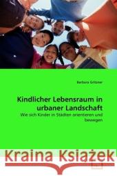 Kindlicher Lebensraum in urbaner Landschaft : Wie sich Kinder in Städten orientieren und bewegen Gritzner, Barbara 9783639317374 VDM Verlag Dr. Müller - książka