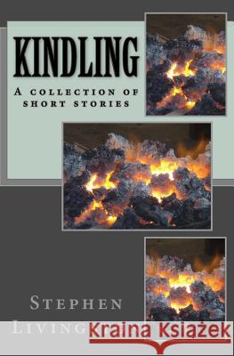 Kindling: - a collection of short stories - Livingston, Stephen 9781461138594 Createspace Independent Publishing Platform - książka