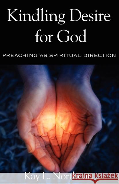 Kindling Desire for God: Preaching as Spiritual Direction Northcutt, Kay L. 9780800662639 Fortress Press - książka