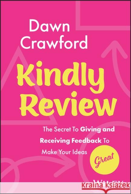 Kindly Review: The Secret to Giving and Receiving Feedback to Make Your Ideas Great Dawn Crawford 9781394182879 John Wiley & Sons Inc - książka