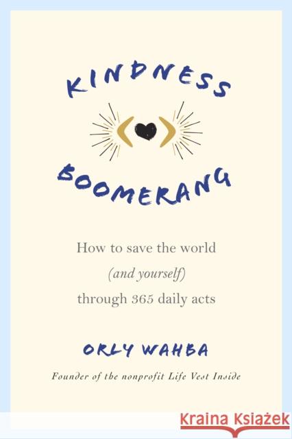 Kindness Boomerang: How to Save the World (and Yourself) Through 365 Daily Acts Wahba, Orly 9781250066930 Flatiron Books - książka