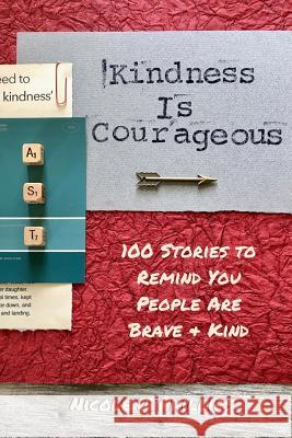 Kindness is Courageous: 100 Stories to Remind You People Are Brave + Kind Phillips, Nicole J. 9781721230150 Createspace Independent Publishing Platform - książka