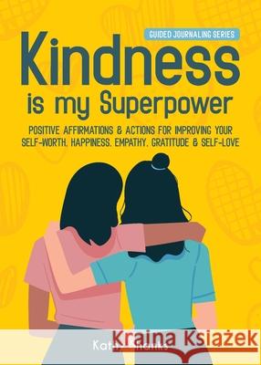 Kindness is my Superpower: Positive Affirmations and Actions for Improving your Self-Worth, Happiness, Empathy, Gratitude and Self-Love Kathy Shanks 9780645328493 Turtle Publishing - książka