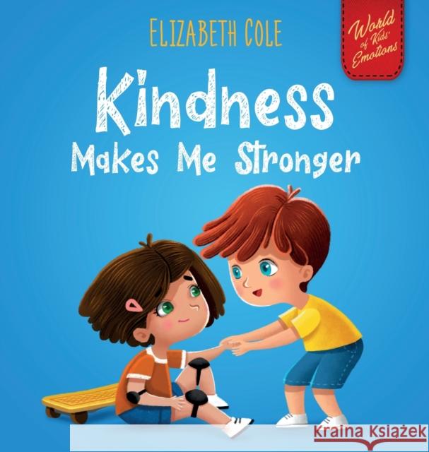 Kindness Makes Me Stronger: Children's Book about Magic of Kindness, Empathy and Respect (World of Kids Emotions) Elizabeth Cole 9781737160236 Elizabeth Cole - książka