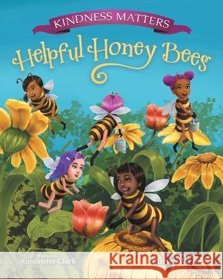 Kindness Matters: Helpful Honey Bees Antoinette Clark Russel Wayne 9780997926088 Antoinette Clark - książka