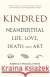Kindred: Neanderthal Life, Love, Death and Art Rebecca Wragg Sykes 9781472937476 Bloomsbury Publishing PLC