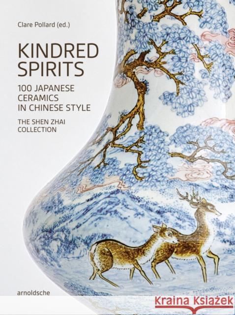 Kindred Spirits: 100 Japanese Ceramics in Chinese Style. The Shen Zhai Collection  9783897907195 Arnoldsche - książka