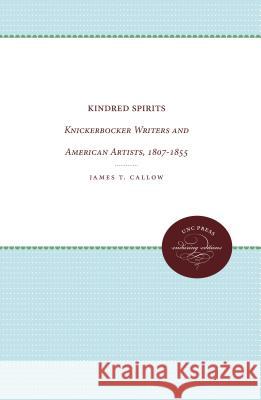Kindred Spirits: Knickerbocker Writers and American Artists, 1807-1855 James T. Callow 9780807873168 University of North Carolina Press - książka