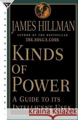Kinds of Power: A Guide to Its Intelligent Uses James Hillman 9780385489676 Currency - książka