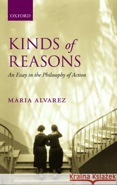 Kinds of Reasons: An Essay in the Philosophy of Action Alvarez, Maria 9780199550005 Oxford University Press, USA - książka